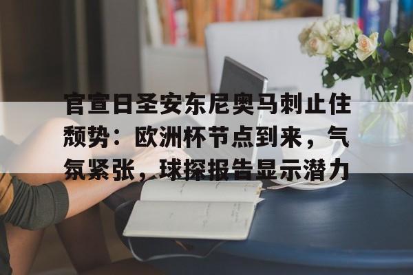 九游体育官网-包含官宣日圣安东尼奥马刺止住颓势:欧洲杯节点到来,气氛紧张,球探报告显示潜力的词条